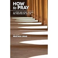 How to Pray: A Step-by-Step Guide to Prayer in Islam How to Pray: A Step-by-Step Guide to Prayer in Islam Paperback Kindle