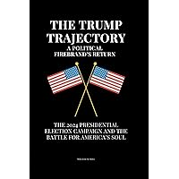 The Trump Trajectory, A Political Firebrand’s Return : The 2024 Presidential Election Campaign and the Battle for America’s Soul The Trump Trajectory, A Political Firebrand’s Return : The 2024 Presidential Election Campaign and the Battle for America’s Soul Kindle Paperback