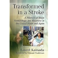 Transformed in a Stroke: A Memoir of Brain Hemorrhage and Recovery in the United States and Japan Transformed in a Stroke: A Memoir of Brain Hemorrhage and Recovery in the United States and Japan Paperback Kindle