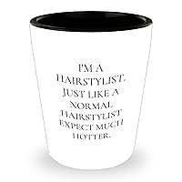 Funny Hairstylist Coffee Shot Glass Gifts - I'm A Hairstylist. Just Like A Normal Hairstylist Except Much Hotter. - Cute Mother's Day Unique Gifts for Hairstylist from Daughter
