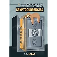Climb Slow, Climb Secure. Your path into the world of Cryptocurrencies: A Guide Step-by-step about Crypto Currency Investing for beginners