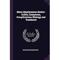 Muco-Membranous Entero-Colitis, Symptoms, Complications, Etiology and Treatment Muco-Membranous Entero-Colitis, Symptoms, Complications, Etiology and Treatment Paperback Hardcover