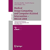 Medical Image Computing And Computer-assisted Intervention -- Miccai 2004: 7th International Conference Saint-malo, France, September 26-29, 2004, Pro ... , Part Two (Lecture Notes in Computer Science) Medical Image Computing And Computer-assisted Intervention -- Miccai 2004: 7th International Conference Saint-malo, France, September 26-29, 2004, Pro ... , Part Two (Lecture Notes in Computer Science) Paperback