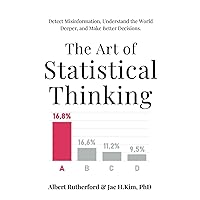 The Art of Statistical Thinking: Detect Misinformation, Understand the World Deeper, and Make Better Decisions. (Advanced Thinking Skills)