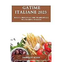 Gatime italiane 2023: Receta origjinale dhe tradicionale nga kuzhina italiane (Albanian Edition)