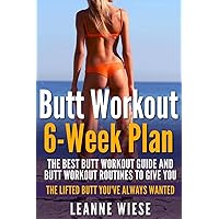 Butt Workout (6-Week Plan): The Best Butt Workout Guide And Butt Workout Routines To Give You The Lifted Butt You've Always Wanted (How to Get an Amazing Butt, No Gym Needed, Sculpt Perfect Curves) Butt Workout (6-Week Plan): The Best Butt Workout Guide And Butt Workout Routines To Give You The Lifted Butt You've Always Wanted (How to Get an Amazing Butt, No Gym Needed, Sculpt Perfect Curves) Paperback