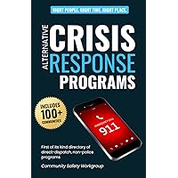 Directory of Alternative Crisis Response Programs: The first-of-its-kind guide to non-police, unarmed community response teams that are dispatched by ... need of mental and behavioral health services