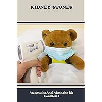Kidney Stones: Recognizing And Managing The Symptoms