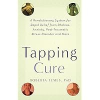 The Tapping Cure: A Revolutionary System for Rapid Relief from Phobias, Anxiety, Post-Traumatic Stress Disorder and More The Tapping Cure: A Revolutionary System for Rapid Relief from Phobias, Anxiety, Post-Traumatic Stress Disorder and More Paperback Kindle