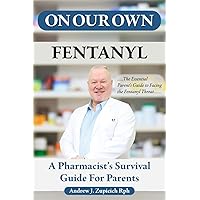 ON OUR OWN: FENTANYL- A PHARMACIST'S SURVIVAL GUIDE FOR PARENTS ON OUR OWN: FENTANYL- A PHARMACIST'S SURVIVAL GUIDE FOR PARENTS Paperback Kindle