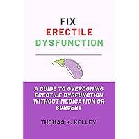 Fix Erectile Dysfunction: A Guide to Overcoming Erectile Dysfunction Without Medication or Surgery Fix Erectile Dysfunction: A Guide to Overcoming Erectile Dysfunction Without Medication or Surgery Kindle Paperback