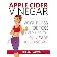 Apple Cider Vinegar: Weight Loss, Detox, Liver Health, Blood Sugar (Apple Cider Vinegar Books for Weight Loss & Detox)