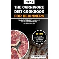 THE CARNIVORE DIET COOKBOOK FOR BEGINNERS (2023): The complete guide to a delicious and healthy meat- based diet and lifestyle THE CARNIVORE DIET COOKBOOK FOR BEGINNERS (2023): The complete guide to a delicious and healthy meat- based diet and lifestyle Kindle Hardcover Paperback