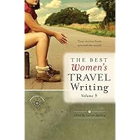 The Best Women's Travel Writing, Volume 9: True Stories from Around the World The Best Women's Travel Writing, Volume 9: True Stories from Around the World Kindle Paperback