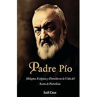 Padre Pio: Milagros, Estigmas y Devoción en la Vida del Santo de Pietrelcina (Santos Católicos) (Spanish Edition)