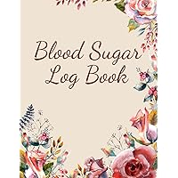 Blood Sugar Log Book: Daily and Practical Journal for Monitoring Blood Levels,(Before and After Meals) for Diabetics, Lots of Pages Enough for Many Days, Place for Notes,
