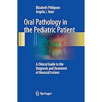 Oral Pathology in the Pediatric Patient: A Clinical Guide to the Diagnosis and Treatment of Mucosal Lesions Oral Pathology in the Pediatric Patient: A Clinical Guide to the Diagnosis and Treatment of Mucosal Lesions Paperback Kindle Hardcover