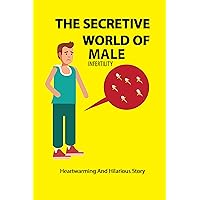 The Secretive World Of Male Infertility: Heartwarming And Hilarious Story: Beginners Guide To Ivf