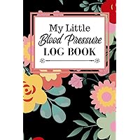 My Little Blood Pressure Log Book - Pink, Green, and Rose Floral Design: Blood Pressure Tracking Notebook and Health Record for Women