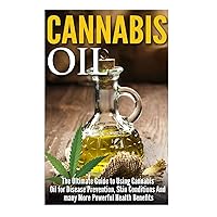 Cannabis Oil: The Ultimate Guide to Using Cannabis Oil for Disease Prevention, Skin Conditions And many More Powerful Health Benefits Cannabis Oil: The Ultimate Guide to Using Cannabis Oil for Disease Prevention, Skin Conditions And many More Powerful Health Benefits Paperback Audible Audiobook