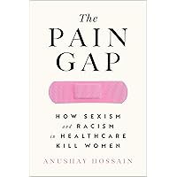 The Pain Gap: How Sexism and Racism in Healthcare Kill Women The Pain Gap: How Sexism and Racism in Healthcare Kill Women Paperback Audible Audiobook Kindle Hardcover Audio CD