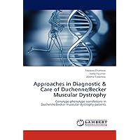 Approaches in Diagnostic & Care of Duchenne/Becker Muscular Dystrophy: Genotype-phenotype correlations in Duchenne/Becker muscular dystrophy patients Approaches in Diagnostic & Care of Duchenne/Becker Muscular Dystrophy: Genotype-phenotype correlations in Duchenne/Becker muscular dystrophy patients Paperback
