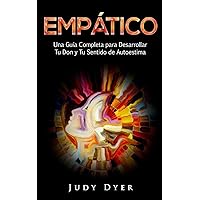 Empático: Una Guía Completa para Desarrollar Tu Don y Tu Sentido de Autoestima (Spanish Edition)