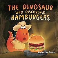 The Dinosaur Who Discovered Hamburgers (The Animal Who...) The Dinosaur Who Discovered Hamburgers (The Animal Who...) Paperback Kindle Hardcover