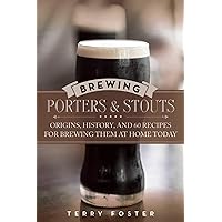Brewing Porters and Stouts: Origins, History, and 60 Recipes for Brewing Them at Home Today Brewing Porters and Stouts: Origins, History, and 60 Recipes for Brewing Them at Home Today Paperback Kindle