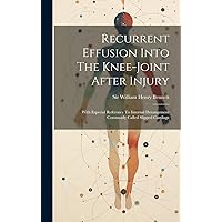 Recurrent Effusion Into The Knee-joint After Injury: With Especial Reference To Internal Derangement Commonly Called Slipped Cartilage Recurrent Effusion Into The Knee-joint After Injury: With Especial Reference To Internal Derangement Commonly Called Slipped Cartilage Hardcover Paperback