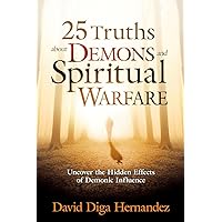 25 Truths About Demons and Spiritual Warfare: Uncover the Hidden Effects of Demonic Influence 25 Truths About Demons and Spiritual Warfare: Uncover the Hidden Effects of Demonic Influence Paperback Kindle