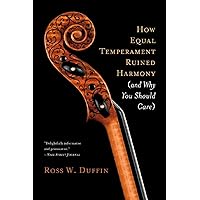 How Equal Temperament Ruined Harmony (and Why You Should Care) How Equal Temperament Ruined Harmony (and Why You Should Care) Paperback Kindle Hardcover