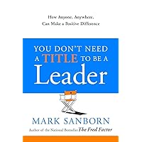 You Don't Need a Title to Be a Leader: How Anyone, Anywhere, Can Make a Positive Difference You Don't Need a Title to Be a Leader: How Anyone, Anywhere, Can Make a Positive Difference Hardcover Audible Audiobook Kindle Paperback Audio CD