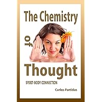 THE CHEMISTRY OF THOUGHT: SPIRIT-BODY CONNECTION (The Chemistry of Diseases) THE CHEMISTRY OF THOUGHT: SPIRIT-BODY CONNECTION (The Chemistry of Diseases) Paperback Kindle