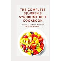 THE COMPLETE SJÖGREN’S SYNDROME DIET COOKBOOK: Healthy and Delicious Recipes to Reverse and manage Inflammation and Prevent Further Occurrences THE COMPLETE SJÖGREN’S SYNDROME DIET COOKBOOK: Healthy and Delicious Recipes to Reverse and manage Inflammation and Prevent Further Occurrences Hardcover Paperback