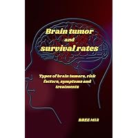 Brain tumor and survival rates: Types of brain tumors, risk factors, symptoms and treatments Brain tumor and survival rates: Types of brain tumors, risk factors, symptoms and treatments Kindle Hardcover Paperback