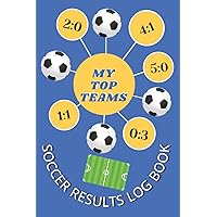 Soccer Results Log Book: My Top Teams: Record and Track Scores and Matches: Diary For Soccer Fans and Supporters