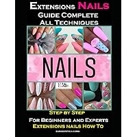 Extensions Nails Guide Complete All Techniques: Step by Step for Beginners and Experts Nail Tech