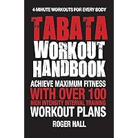 Tabata Workout Handbook: Achieve Maximum Fitness With Over 100 High Intensity Interval Training (HIIT) Workout Plans Tabata Workout Handbook: Achieve Maximum Fitness With Over 100 High Intensity Interval Training (HIIT) Workout Plans Paperback Kindle