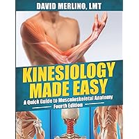 Kinesiology Made Easy - A Quick Guide to Musculoskeletal Anatomy, Fourth Edition Kinesiology Made Easy - A Quick Guide to Musculoskeletal Anatomy, Fourth Edition Paperback Kindle