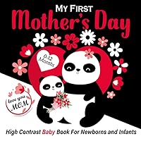 My First Mother's Day! High Contrast Baby Book for Newborns and Infants 0-12 Months: Mothers Day Gifts For Mom, Black and White Book for Babies Cute Panda Cover.