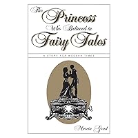 The Princess Who Believed in Fairy Tales: A Story for Modern Times The Princess Who Believed in Fairy Tales: A Story for Modern Times Paperback Kindle