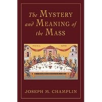 The Mystery and Meaning of the Mass The Mystery and Meaning of the Mass Paperback