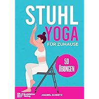 Stuhl Yoga für Zuhause: Mit 50 effektiven & illustrierten Übungen verbessern Sie Ihre Kraft, Flexibilität & Haltung | Stuhl-Yoga zum Abnehmen für Anfänger & Senioren