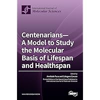 Centenarians-A Model to Study the Molecular Basis of Lifespan and Healthspan
