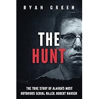 The Hunt: The True Story of Alaska's Most Notorious Serial Killer, Robert Hansen (True Crime)