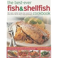 The Best-Ever Fish & Shellfish Cookbook: 320 Classic Seafood Recipes From Around The World Shown Step By Step In 1500 Photographs The Best-Ever Fish & Shellfish Cookbook: 320 Classic Seafood Recipes From Around The World Shown Step By Step In 1500 Photographs Paperback