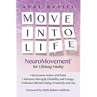 Move Into Life: NeuroMovement for Lifelong Vitality Move Into Life: NeuroMovement for Lifelong Vitality Paperback Kindle Hardcover