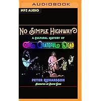 No Simple Highway: A Cultural History of the Grateful Dead No Simple Highway: A Cultural History of the Grateful Dead Kindle Audible Audiobook Hardcover Paperback