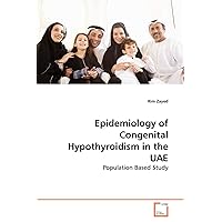 Epidemiology of Congenital Hypothyroidism in the UAE: Population Based Study Epidemiology of Congenital Hypothyroidism in the UAE: Population Based Study Paperback